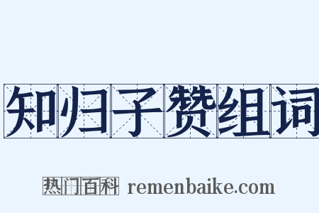 知归子赞组词是什么意思的图片